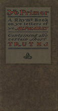 Load image into Gallery viewer, Ye Primer: A Rhyme Book on Ye Letters of Ye Alphabet Containing Also Certain Short Truths