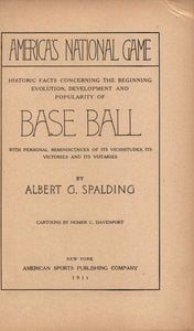 America's National Game: Historic Facts Concerning the Beginning, Evolution, Development and Popularity of Base Ball With Personal Reminiscences ...