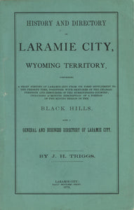 History and Directory of Laramie City, Wyoming Territory, Comprising a Brief History of Laramie City From Its First Settlement to the Present ...