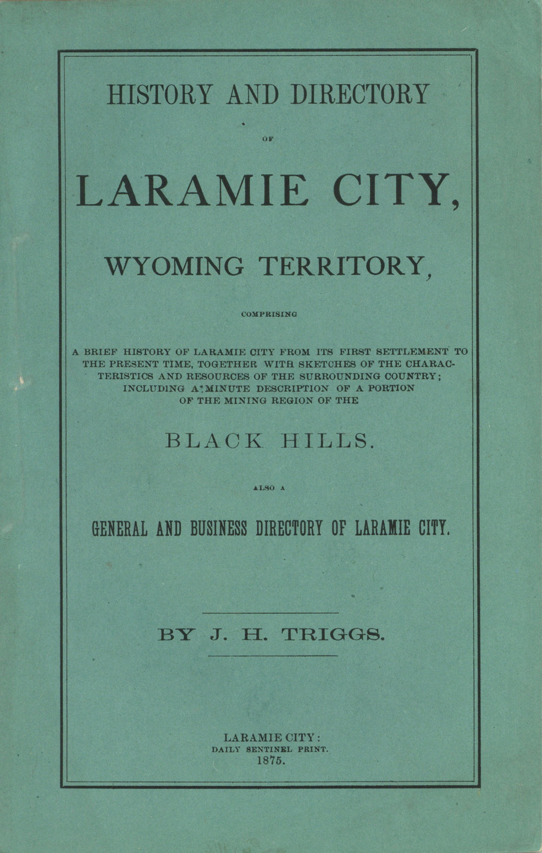 History and Directory of Laramie City, Wyoming Territory, Comprising a Brief History of Laramie City From Its First Settlement to the Present ...