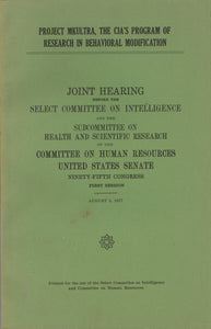 Project MKUltra, the CIA's Program of Research in Behavior Modification: Joint Hearing before the Select Committee on Intelligence and the ...