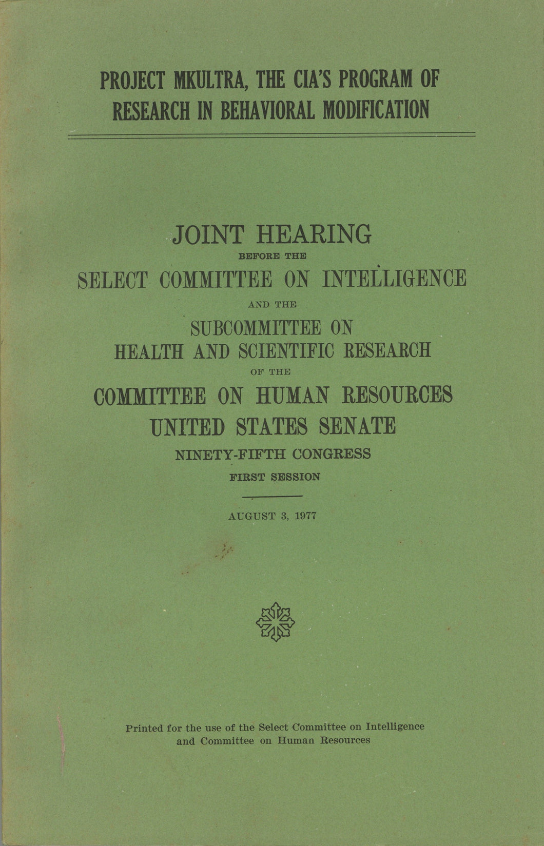 Project MKUltra, the CIA's Program of Research in Behavior Modification: Joint Hearing before the Select Committee on Intelligence and the ...